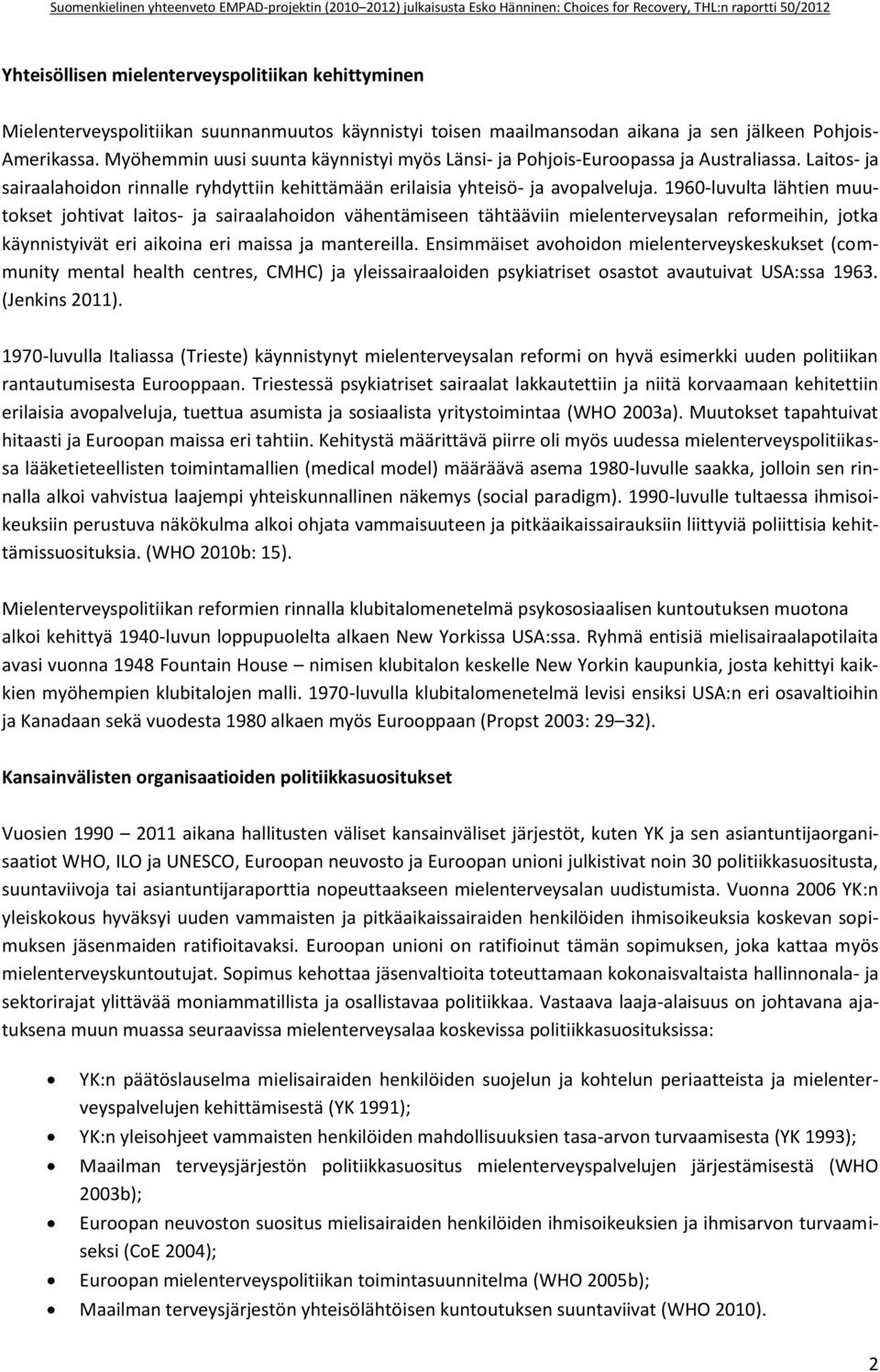1960-luvulta lähtien muutokset johtivat laitos- ja sairaalahoidon vähentämiseen tähtääviin mielenterveysalan reformeihin, jotka käynnistyivät eri aikoina eri maissa ja mantereilla.
