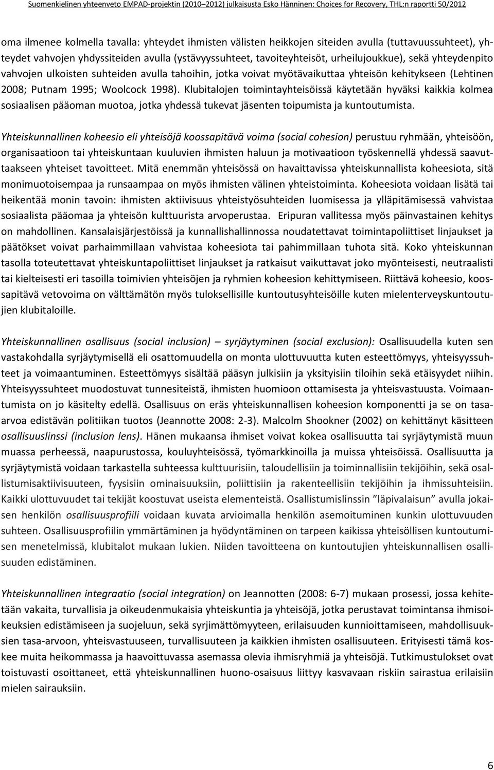 Klubitalojen toimintayhteisöissä käytetään hyväksi kaikkia kolmea sosiaalisen pääoman muotoa, jotka yhdessä tukevat jäsenten toipumista ja kuntoutumista.