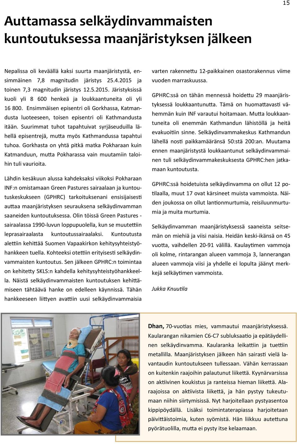 Ensimmäisen episentri oli Gorkhassa, Katmandusta luoteeseen, toisen episentri oli Kathmandusta itään.