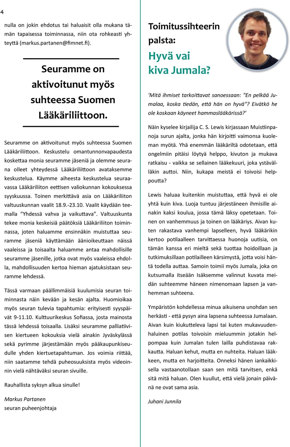 Keskustelu omantunnonvapaudesta koskettaa monia seuramme jäseniä ja olemme seurana olleet yhteydessä Lääkäriliittoon avataksemme keskustelua.