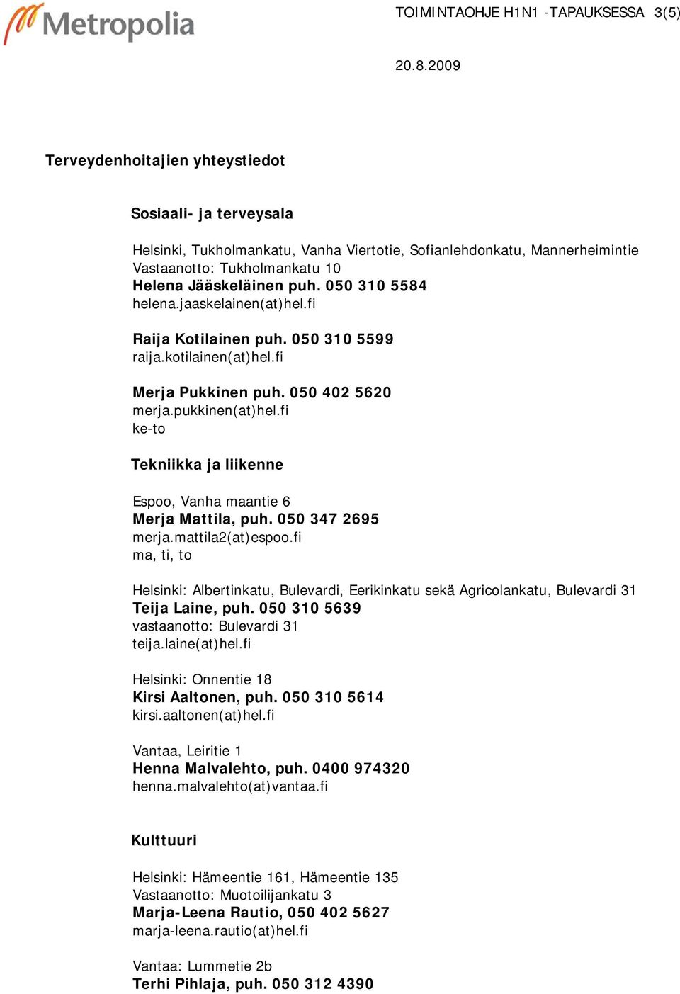 fi ke-to Tekniikka ja liikenne Espoo, Vanha maantie 6 Merja Mattila, puh. 050 347 2695 merja.mattila2(at)espoo.