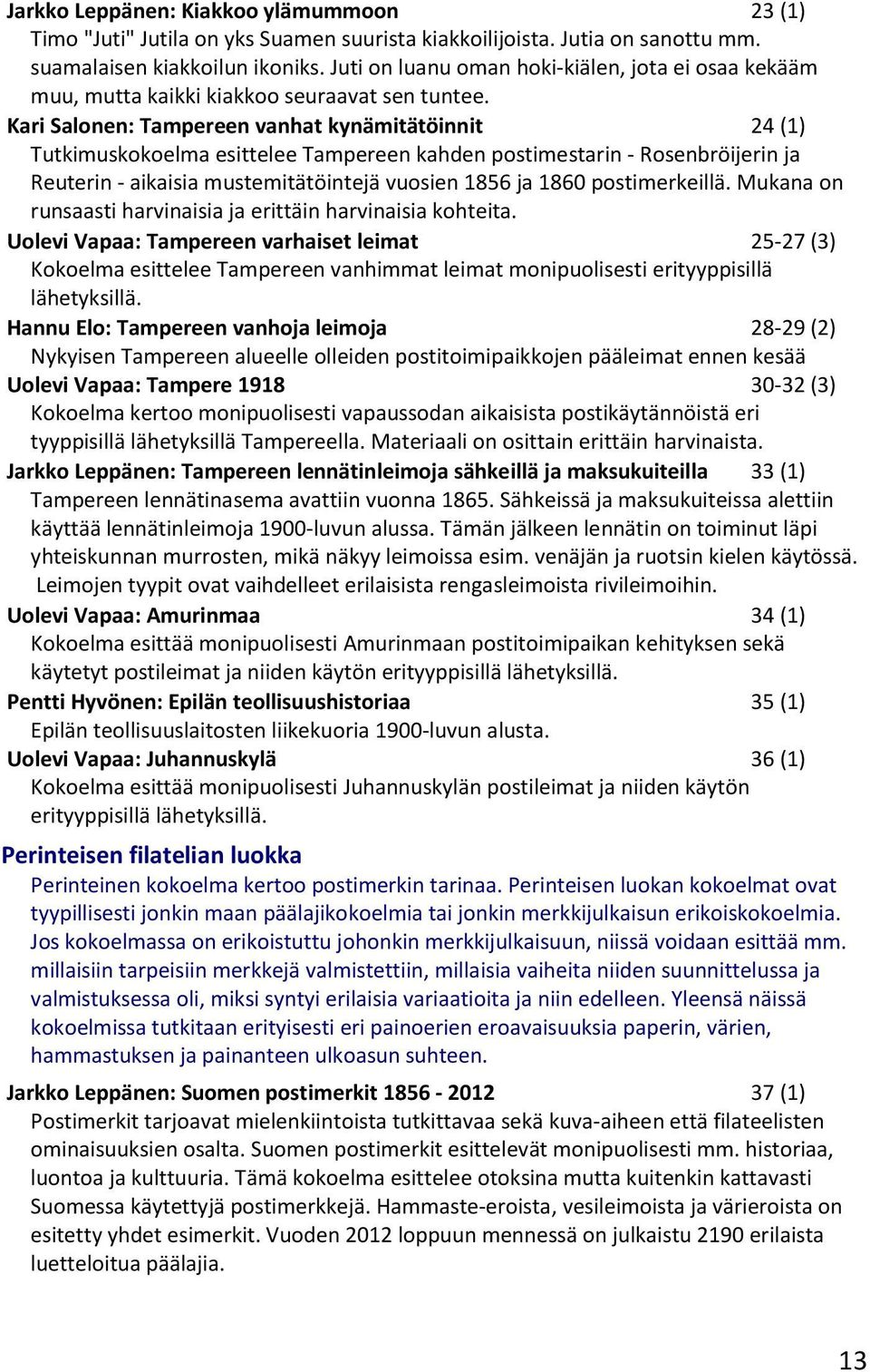 Kari Salonen: Tampereen vanhat kynämitätöinnit 24 (1) Tutkimuskokoelma esittelee Tampereen kahden postimestarin - Rosenbröijerin ja Reuterin - aikaisia mustemitätöintejä vuosien 1856 ja 1860