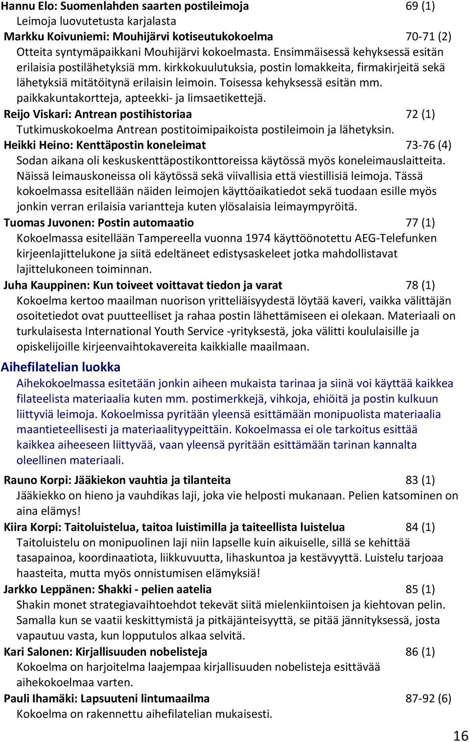 paikkakuntakortteja, apteekki- ja limsaetikettejä. Reijo Viskari: Antrean postihistoriaa 72 (1) Tutkimuskokoelma Antrean postitoimipaikoista postileimoin ja lähetyksin.