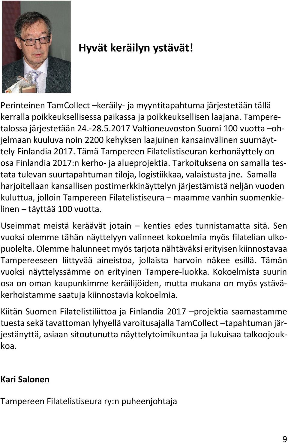 Tämä Tampereen Filatelistiseuran kerhonäyttely on osa Finlandia 2017:n kerho- ja alueprojektia. Tarkoituksena on samalla testata tulevan suurtapahtuman tiloja, logistiikkaa, valaistusta jne.