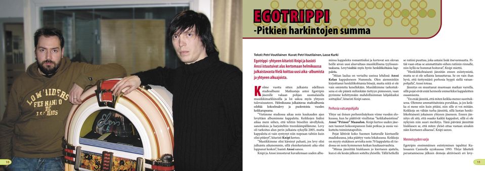 Kolme vuotta sitten julkaistu edellinen studioalbumi Matkustaja antoi Egotripin jäsenille vakaan pohjan suomalaisilla musiikkimarkkinoilla ja loi uskoa myös yhtyeen tulevaisuuteen.