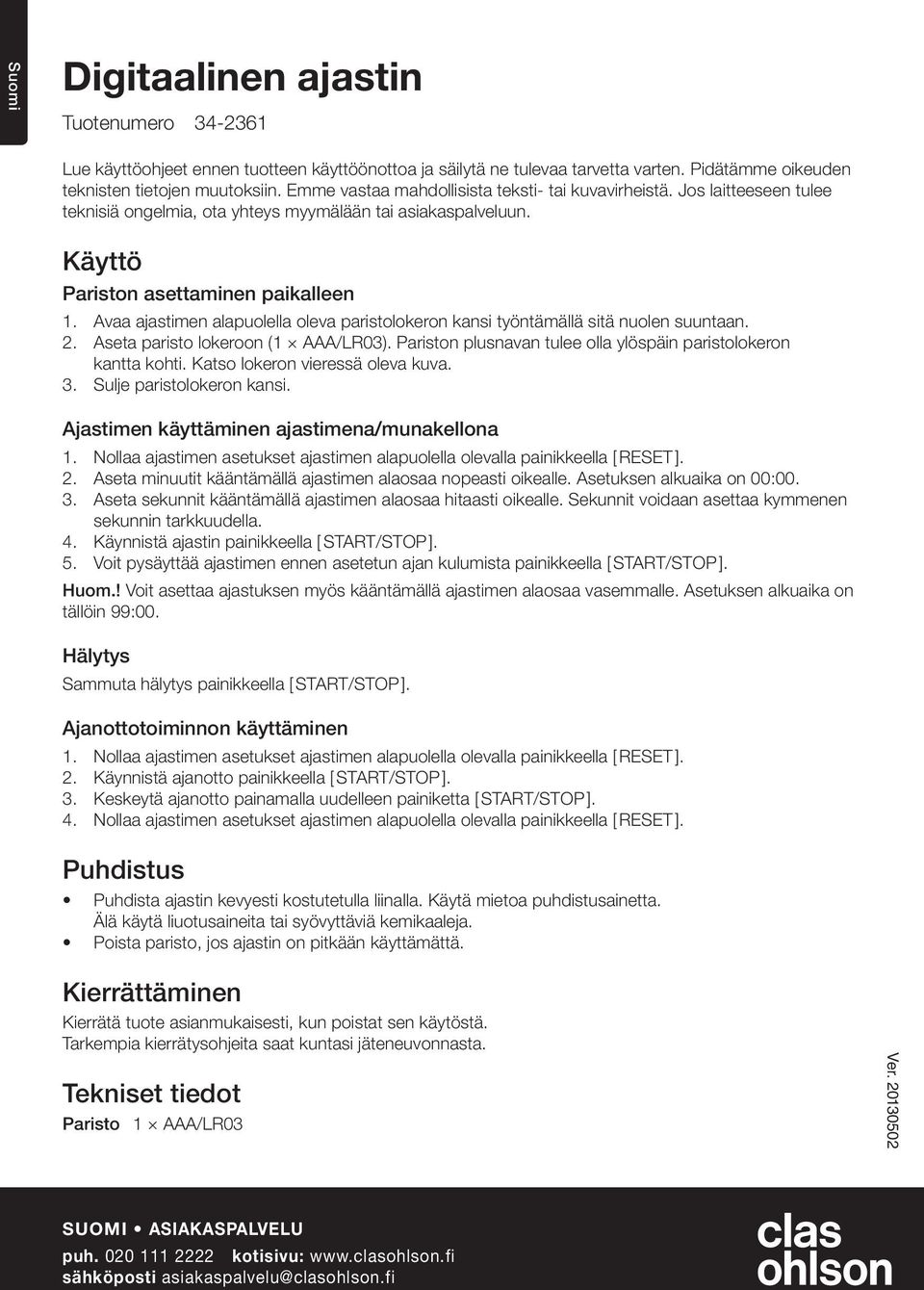 Avaa ajastimen alapuolella oleva paristolokeron kansi työntämällä sitä nuolen suuntaan. 2. Aseta paristo lokeroon (1 AAA/LR03). Pariston plusnavan tulee olla ylöspäin paristolokeron kantta kohti.