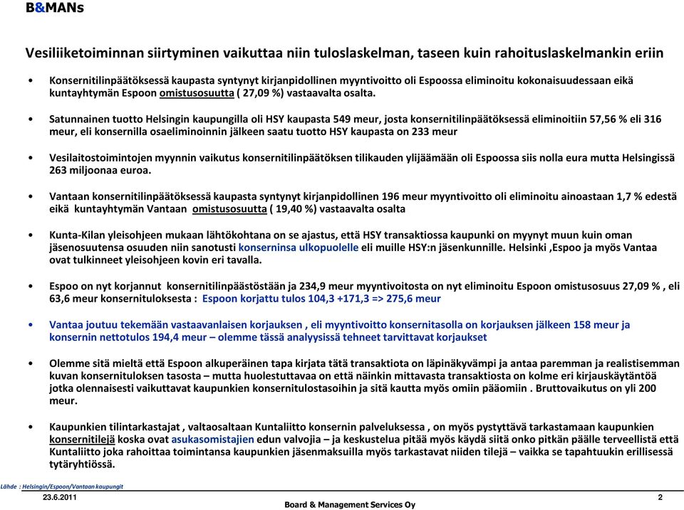 Satunnainen tuotto Helsingin kaupungilla oli HSY kaupasta 549 meur, josta konsernitilinpäätöksessä eliminoitiin 57,56 % eli 316 meur, eli konsernilla osaeliminoinnin jälkeen saatu tuotto HSY kaupasta