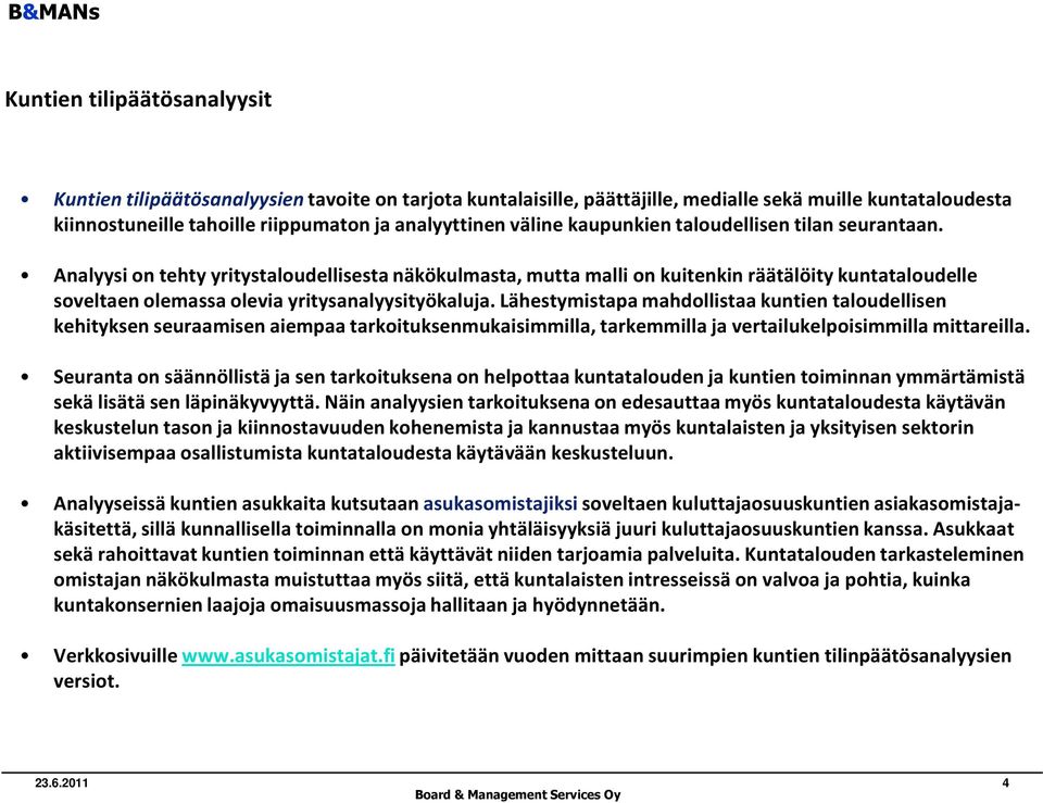 Lähestymistapa mahdollistaa kuntien taloudellisen kehityksen seuraamisen aiempaa tarkoituksenmukaisimmilla, tarkemmilla ja vertailukelpoisimmilla mittareilla.