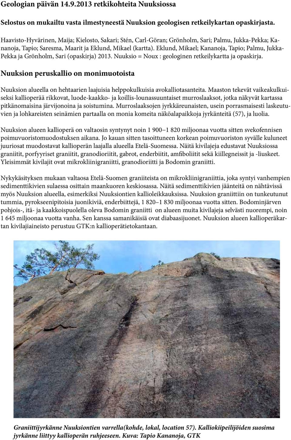 Eklund, Mikael; Kananoja, apio; Palmu, Jukka- Pekka ja Grönholm, Sari (opaskirja) 2013. Nuuksio = Noux : geologinen retkeilykartta ja opaskirja.