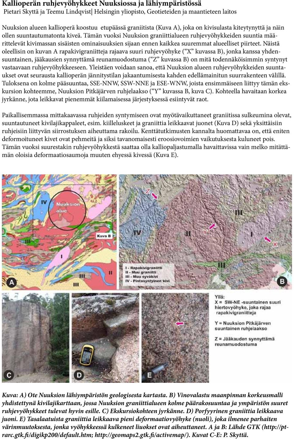 ämän vuoksi Nuuksion graniittialueen ruhjevyöhykkeiden suuntia määrittelevät kivimassan sisäisten ominaisuuksien sijaan ennen kaikkea suuremmat alueelliset piirteet.