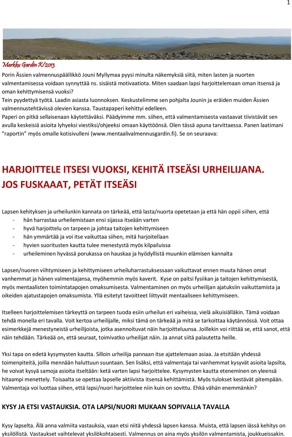 Keskustelimme sen pohjalta Jounin ja eräiden muiden Ässien valmennustehtävissä olevien kanssa. Taustapaperi kehittyi edelleen. Paperi on pitkä sellaisenaan käytettäväksi. Päädyimme mm.