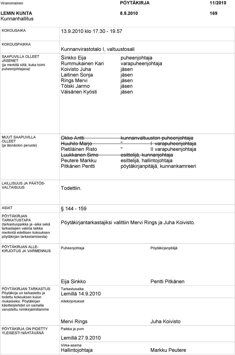 jäsen Laitinen Sonja jäsen Rings Mervi jäsen Tölski Jarmo jäsen Väisänen Kyösti jäsen MUUT SAAPUVILLA OLLEET (ja läsnäolon peruste) Okko Antti kunnanvaltuuston puheenjohtaja Huuhilo Marjo " I