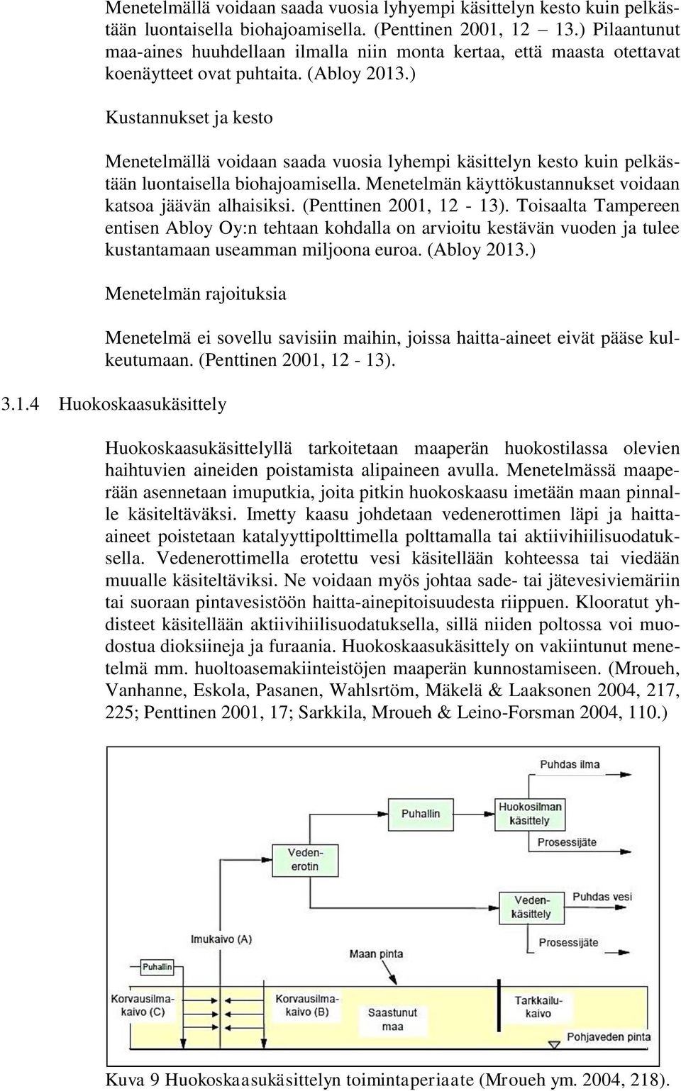 ) Kustannukset ja kesto Menetelmällä voidaan saada vuosia lyhempi käsittelyn kesto kuin pelkästään luontaisella biohajoamisella. Menetelmän käyttökustannukset voidaan katsoa jäävän alhaisiksi.