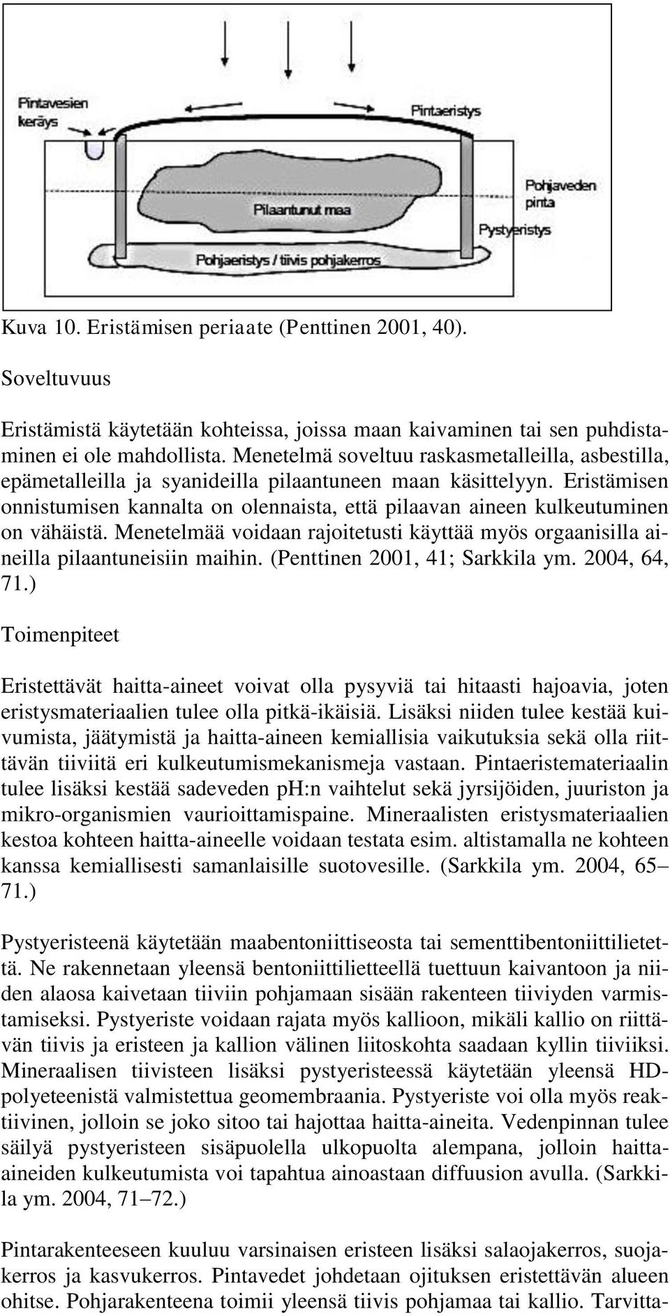 Eristämisen onnistumisen kannalta on olennaista, että pilaavan aineen kulkeutuminen on vähäistä. Menetelmää voidaan rajoitetusti käyttää myös orgaanisilla aineilla pilaantuneisiin maihin.