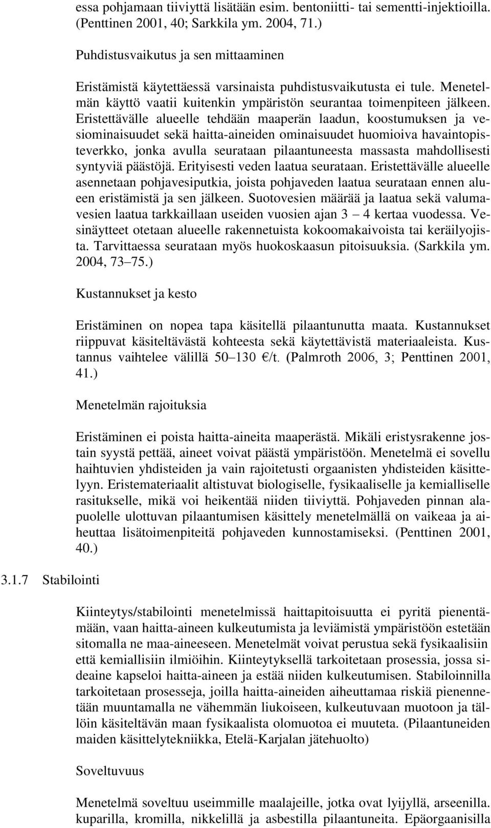 Eristettävälle alueelle tehdään maaperän laadun, koostumuksen ja vesiominaisuudet sekä haittaaineiden ominaisuudet huomioiva havaintopisteverkko, jonka avulla seurataan pilaantuneesta massasta