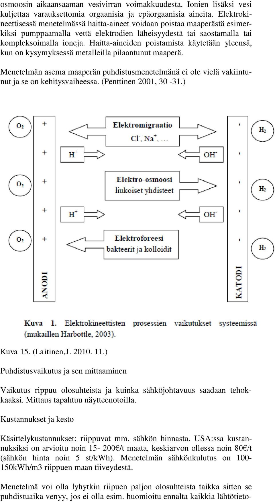 Haittaaineiden poistamista käytetään yleensä, kun on kysymyksessä metalleilla pilaantunut maaperä. Menetelmän asema maaperän puhdistusmenetelmänä ei ole vielä vakiintunut ja se on kehitysvaiheessa.