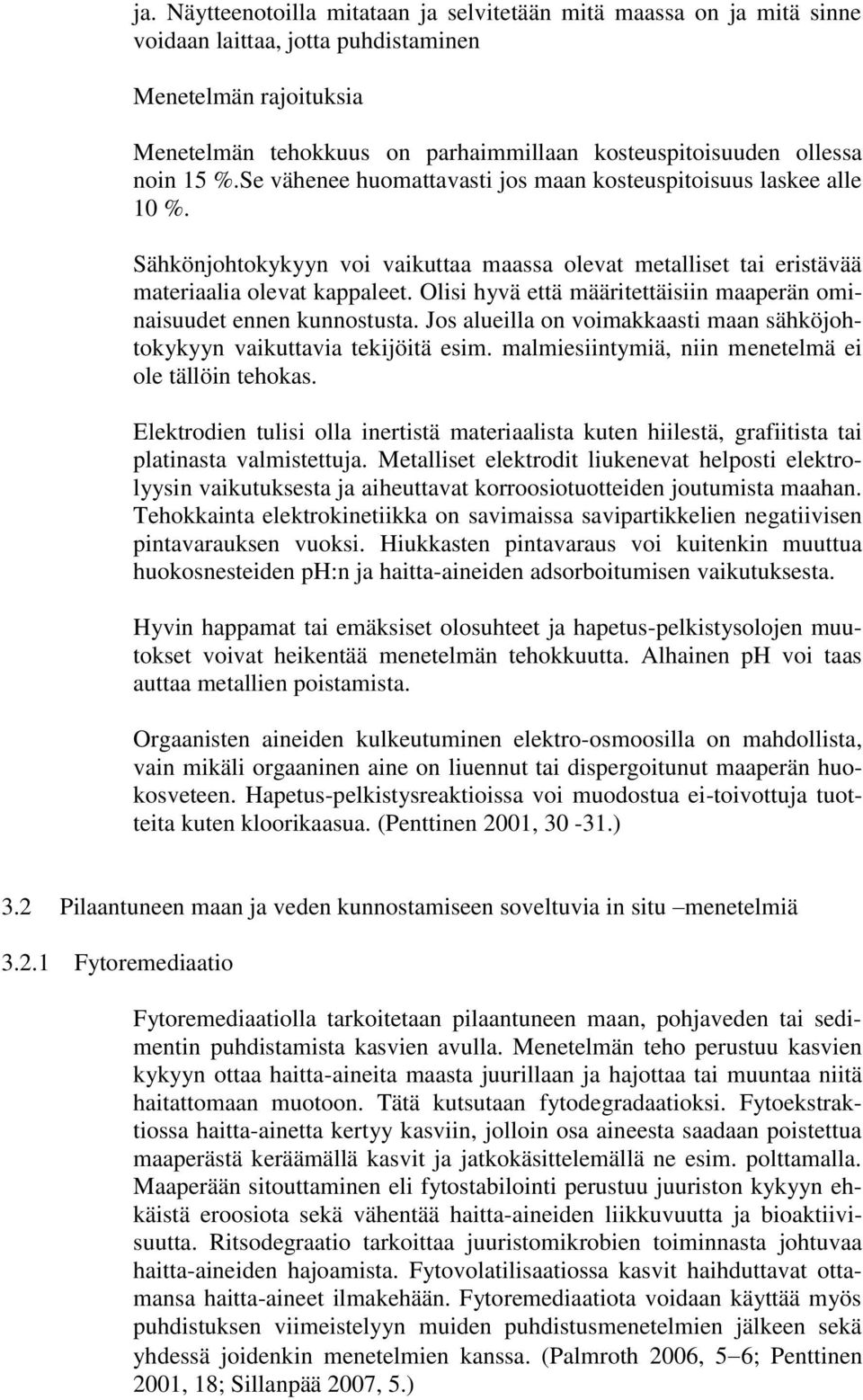 Olisi hyvä että määritettäisiin maaperän ominaisuudet ennen kunnostusta. Jos alueilla on voimakkaasti maan sähköjohtokykyyn vaikuttavia tekijöitä esim.