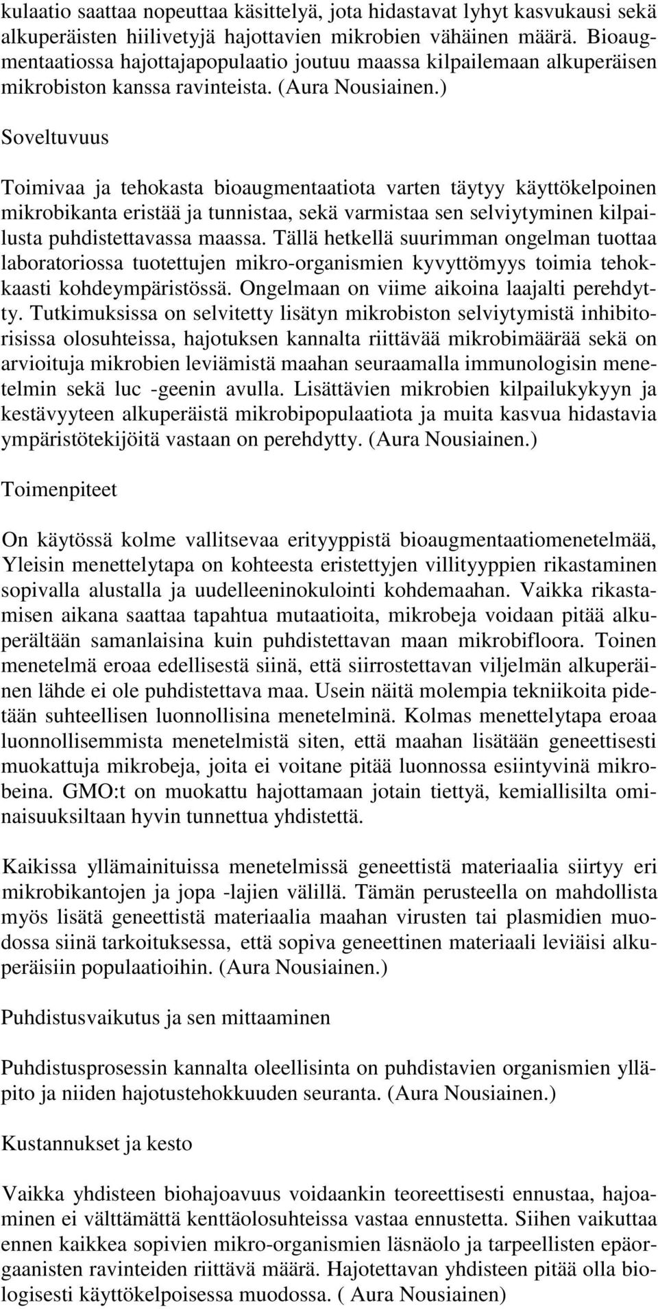 ) Soveltuvuus Toimivaa ja tehokasta bioaugmentaatiota varten täytyy käyttökelpoinen mikrobikanta eristää ja tunnistaa, sekä varmistaa sen selviytyminen kilpailusta puhdistettavassa maassa.