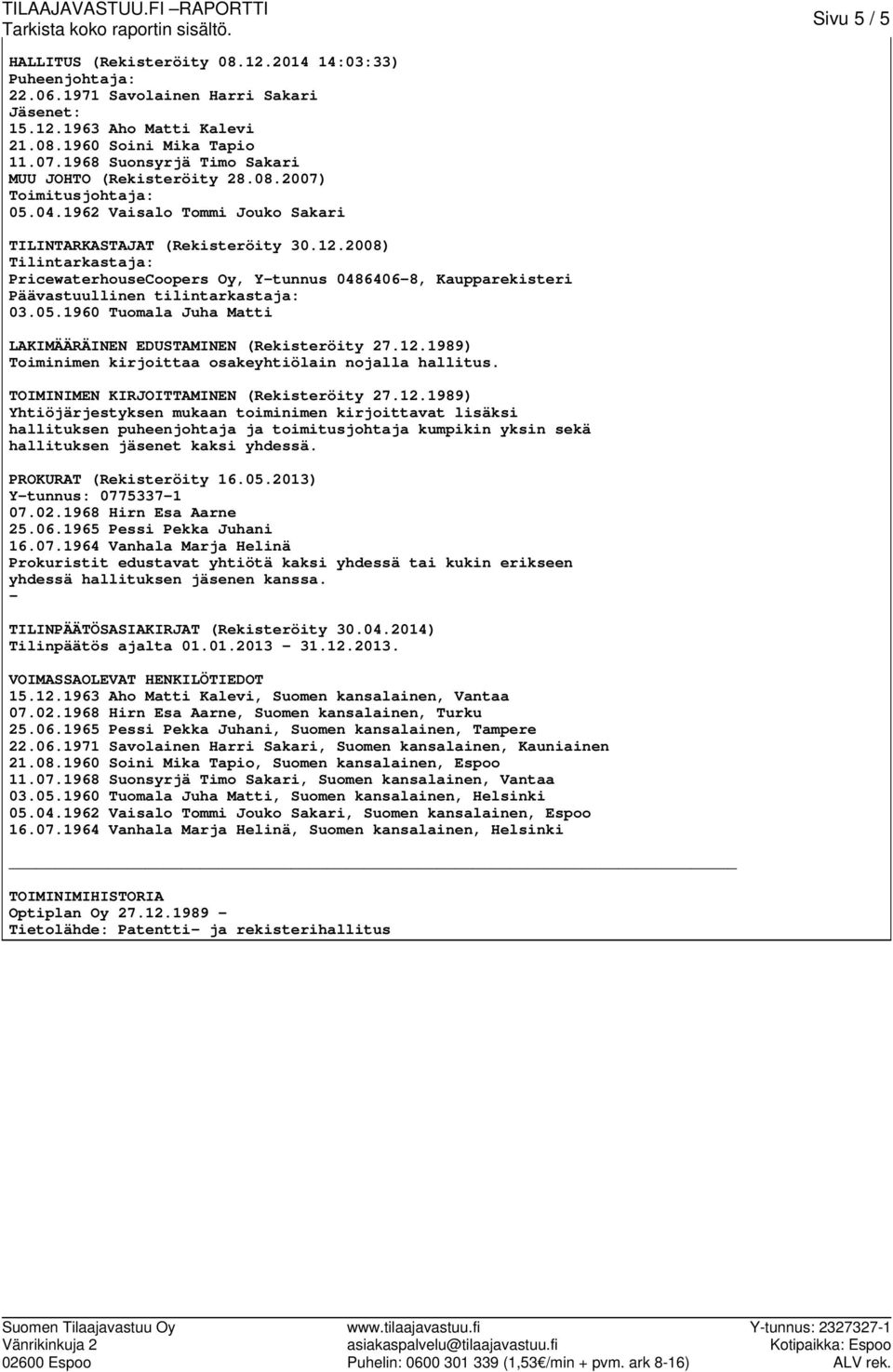 2008) Tilintarkastaja: PricewaterhouseCoopers Oy, Y-tunnus 0486406-8, Kaupparekisteri Päävastuullinen tilintarkastaja: 03.05.1960 Tuomala Juha Matti LAKIMÄÄRÄINEN EDUSTAMINEN (Rekisteröity 27.12.