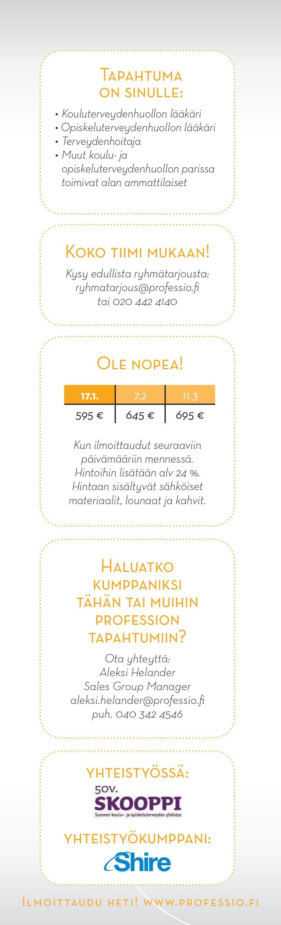 3 595 645 695 Kun ilmoittaudut seuraaviin päivämääriin mennessä. Hintoihin lisätään alv 24 %. Hintaan sisältyvät sähköiset materiaalit, lounaat ja kahvit.