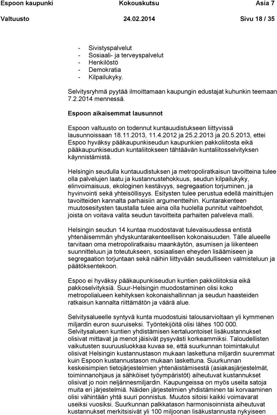 2013, 11.4.2012 ja 25.2.2013 ja 20.5.2013, ettei Espoo hyväksy pääkaupunkiseudun kaupunkien pakkoliitosta eikä pääkaupunkiseudun kuntaliitokseen tähtäävän kuntaliitosselvityksen käynnistämistä.