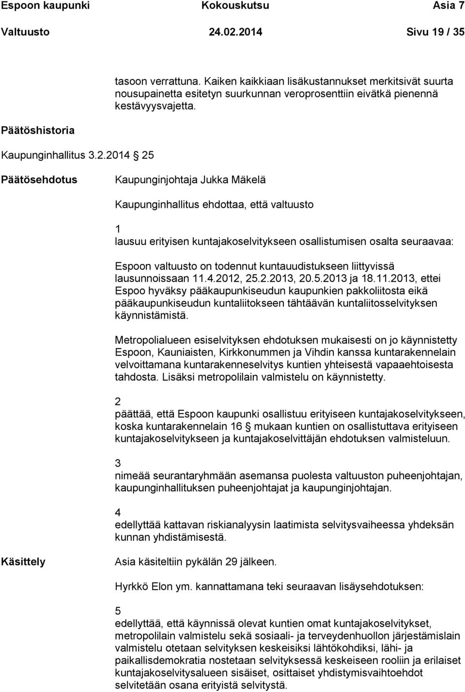 Kaupunginjohtaja Jukka Mäkelä Kaupunginhallitus ehdottaa, että valtuusto 1 lausuu erityisen kuntajakoselvitykseen osallistumisen osalta seuraavaa: Espoon valtuusto on todennut kuntauudistukseen