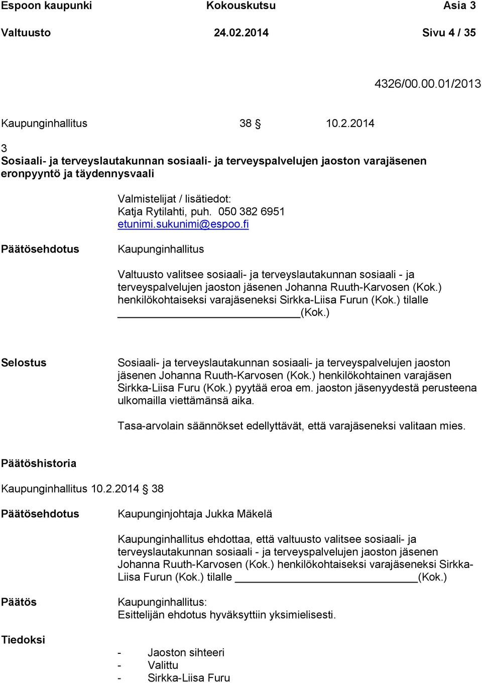050 382 6951 etunimi.sukunimi@espoo.fi Kaupunginhallitus Valtuusto valitsee sosiaali- ja terveyslautakunnan sosiaali - ja terveyspalvelujen jaoston jäsenen Johanna Ruuth-Karvosen (Kok.