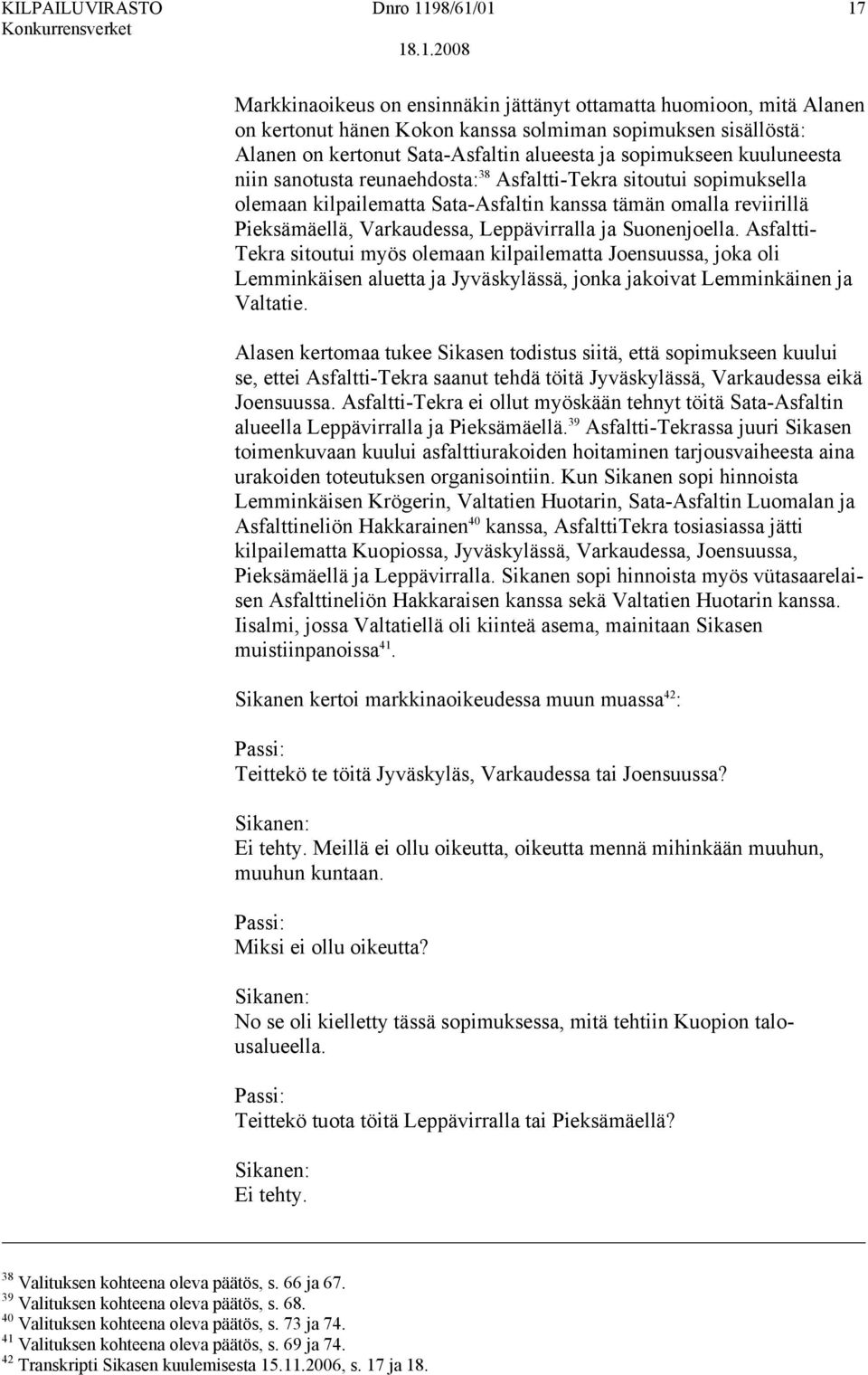 Suonenjoella. Asfaltti- Tekra sitoutui myös olemaan kilpailematta Joensuussa, joka oli Lemminkäisen aluetta ja Jyväskylässä, jonka jakoivat Lemminkäinen ja Valtatie.