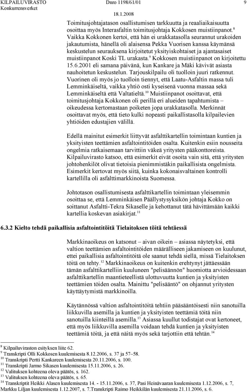 ajantasaiset muistiinpanot Koski TL urakasta. 9 Kokkosen muistiinpanot on kirjoitettu 15.6.2001 eli samana päivänä, kun Kankare ja Mäki kävivät asiasta nauhoitetun keskustelun.