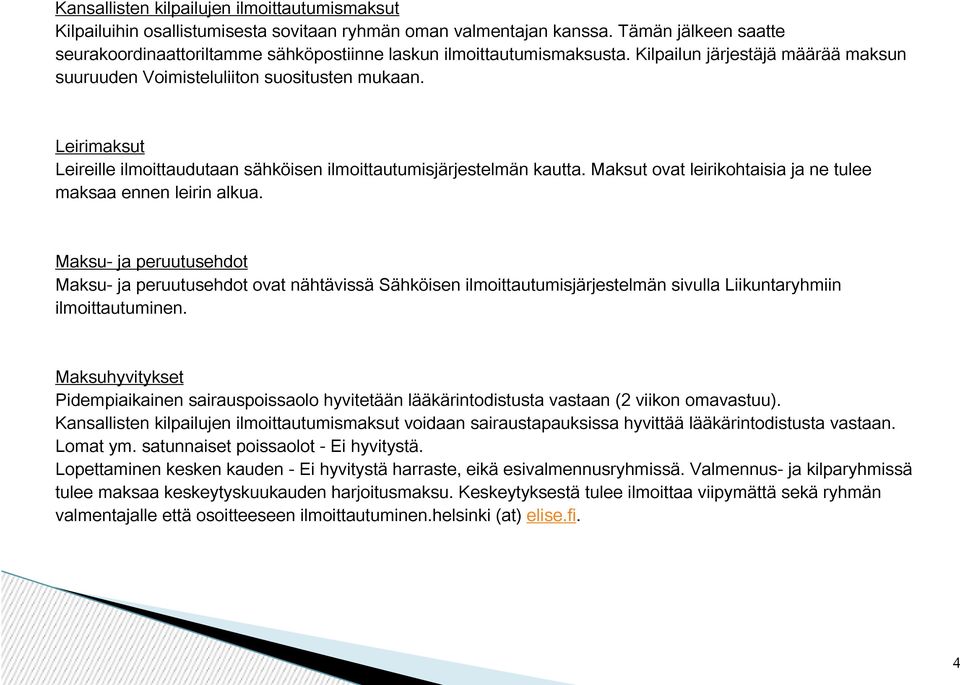 Leirimaksut Leireille ilmoittaudutaan sähköisen ilmoittautumisjärjestelmän kautta. Maksut ovat leirikohtaisia ja ne tulee maksaa ennen leirin alkua.