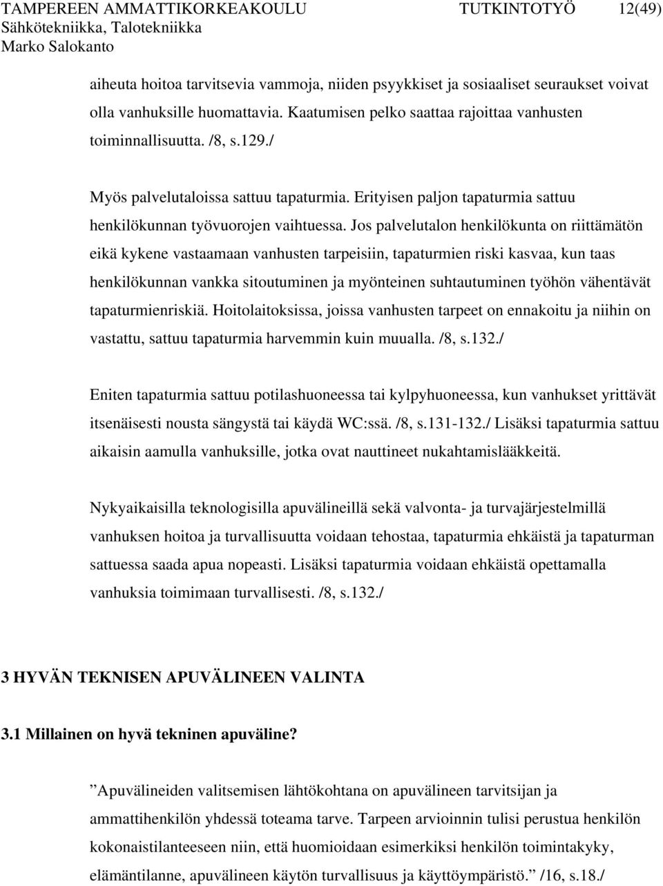 Jos palvelutalon henkilökunta on riittämätön eikä kykene vastaamaan vanhusten tarpeisiin, tapaturmien riski kasvaa, kun taas henkilökunnan vankka sitoutuminen ja myönteinen suhtautuminen työhön