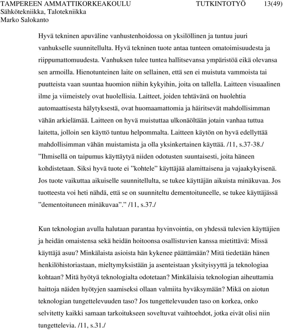 Hienotunteinen laite on sellainen, että sen ei muistuta vammoista tai puutteista vaan suuntaa huomion niihin kykyihin, joita on tallella. Laitteen visuaalinen ilme ja viimeistely ovat huolellisia.