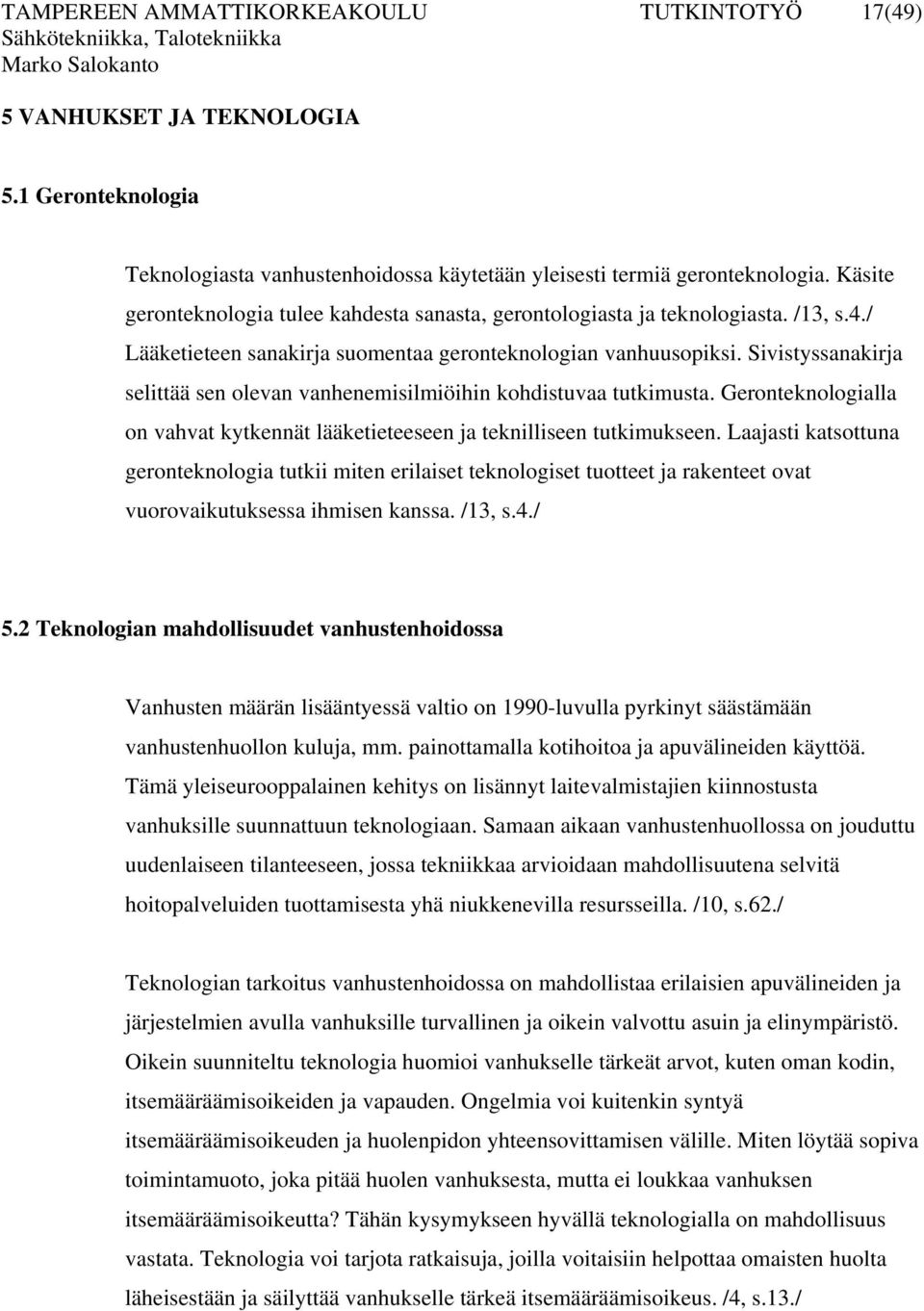 Sivistyssanakirja selittää sen olevan vanhenemisilmiöihin kohdistuvaa tutkimusta. Geronteknologialla on vahvat kytkennät lääketieteeseen ja teknilliseen tutkimukseen.