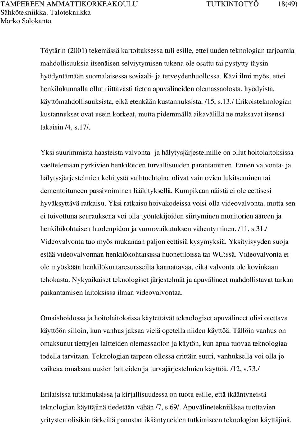 Kävi ilmi myös, ettei henkilökunnalla ollut riittävästi tietoa apuvälineiden olemassaolosta, hyödyistä, käyttömahdollisuuksista, eikä etenkään kustannuksista. /15, s.13.