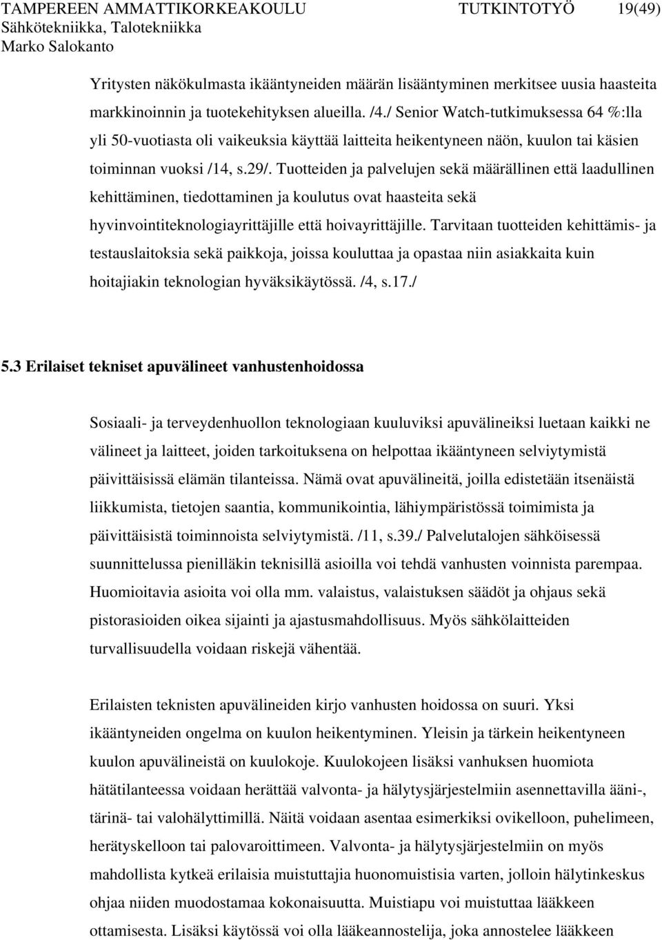 Tuotteiden ja palvelujen sekä määrällinen että laadullinen kehittäminen, tiedottaminen ja koulutus ovat haasteita sekä hyvinvointiteknologiayrittäjille että hoivayrittäjille.