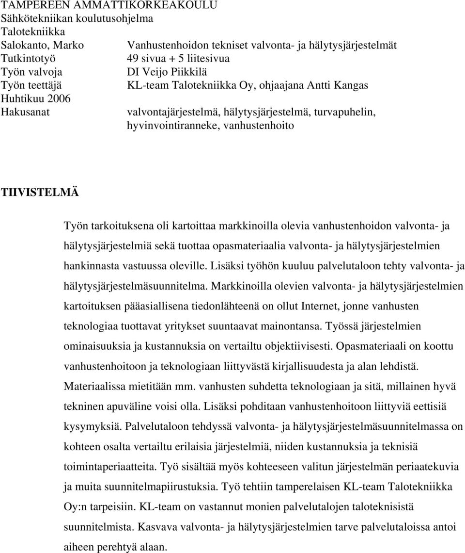tarkoituksena oli kartoittaa markkinoilla olevia vanhustenhoidon valvonta- ja hälytysjärjestelmiä sekä tuottaa opasmateriaalia valvonta- ja hälytysjärjestelmien hankinnasta vastuussa oleville.