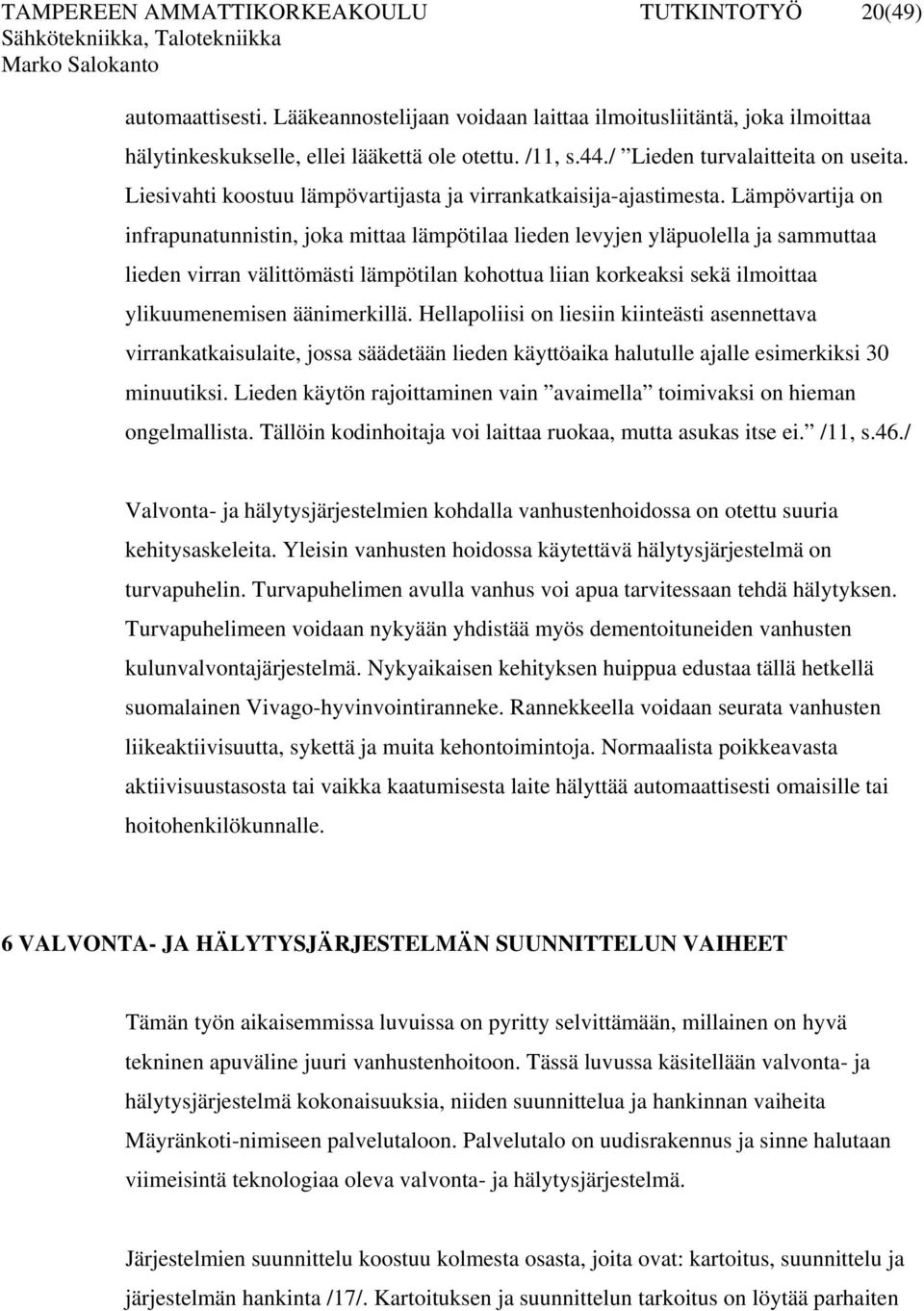 Lämpövartija on infrapunatunnistin, joka mittaa lämpötilaa lieden levyjen yläpuolella ja sammuttaa lieden virran välittömästi lämpötilan kohottua liian korkeaksi sekä ilmoittaa ylikuumenemisen