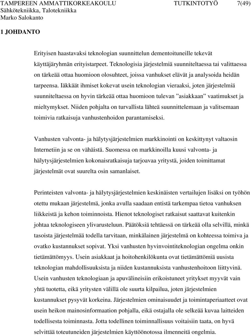 Iäkkäät ihmiset kokevat usein teknologian vieraaksi, joten järjestelmiä suunniteltaessa on hyvin tärkeää ottaa huomioon tulevan asiakkaan vaatimukset ja mieltymykset.