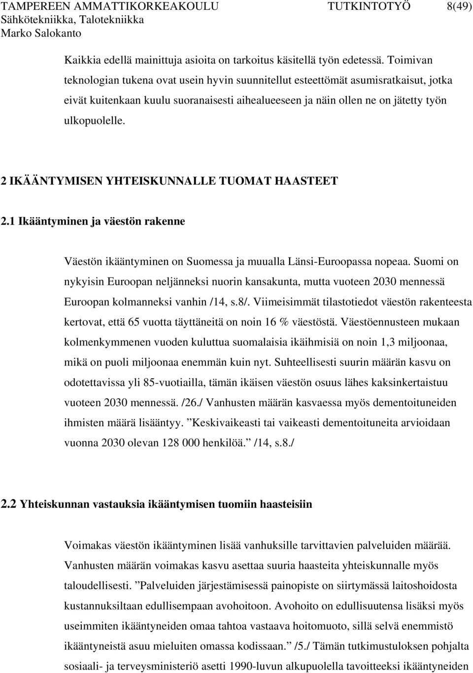 2 IKÄÄNTYMISEN YHTEISKUNNALLE TUOMAT HAASTEET 2.1 Ikääntyminen ja väestön rakenne Väestön ikääntyminen on Suomessa ja muualla Länsi-Euroopassa nopeaa.