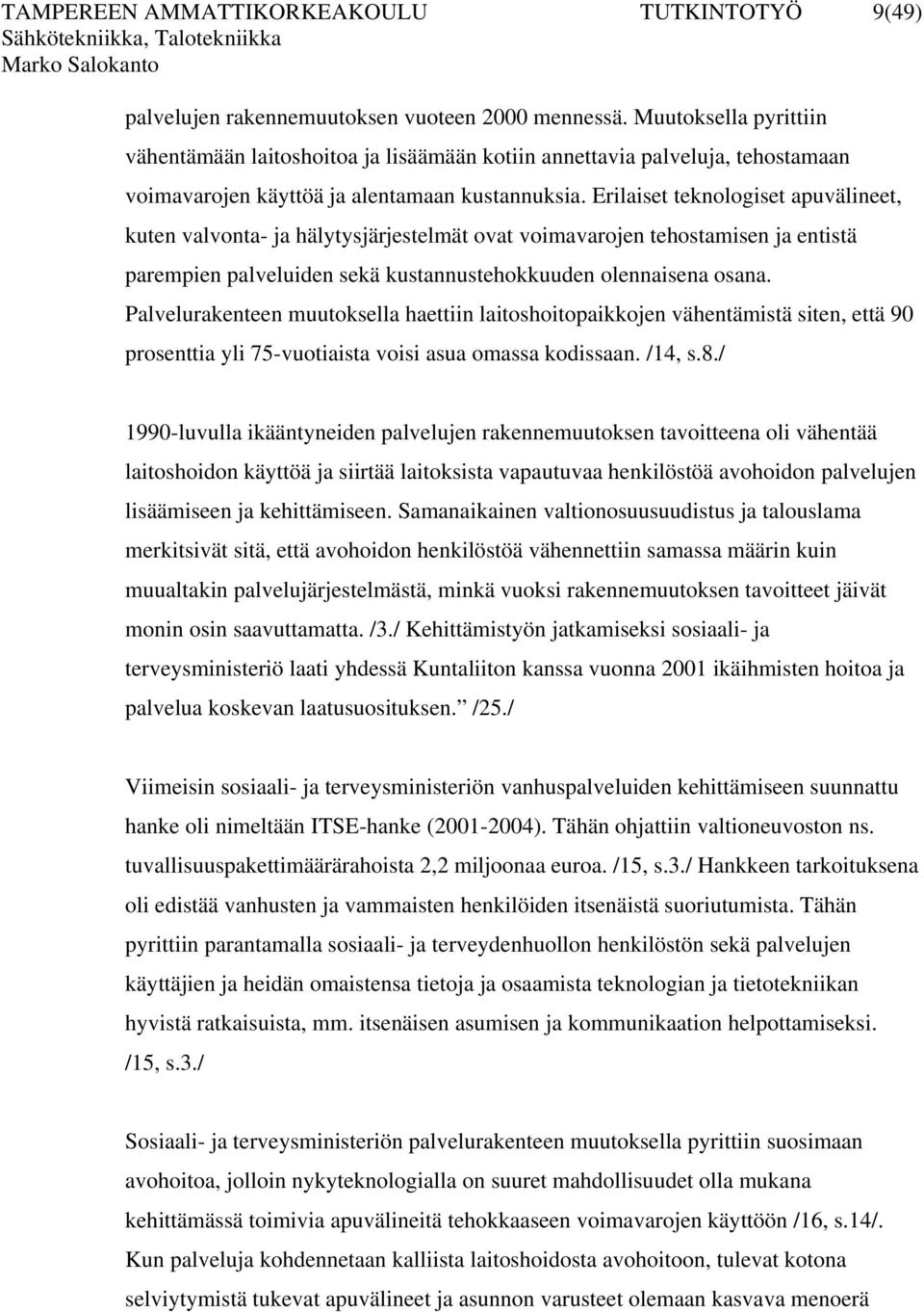 Erilaiset teknologiset apuvälineet, kuten valvonta- ja hälytysjärjestelmät ovat voimavarojen tehostamisen ja entistä parempien palveluiden sekä kustannustehokkuuden olennaisena osana.
