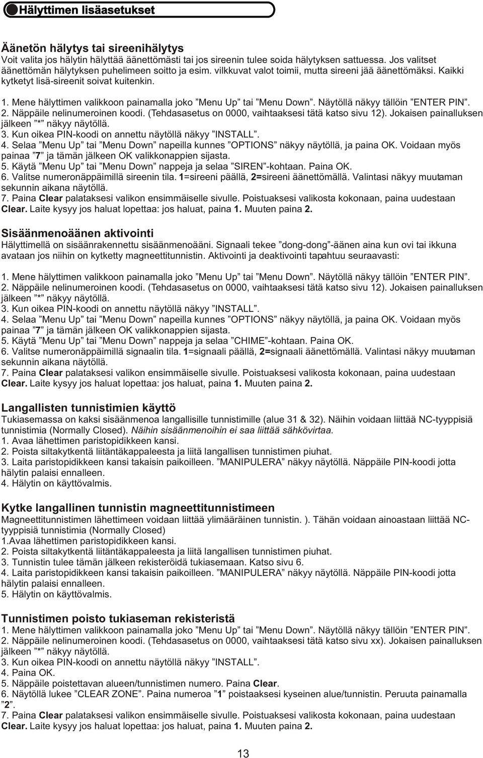 Selaa Menu Up tai Menu Down napeilla kunnes OPTIONS näkyy näytöllä, ja paina OK. Voidaan myös painaa 7 ja tämän jälkeen OK valikkonappien sijasta. 5.