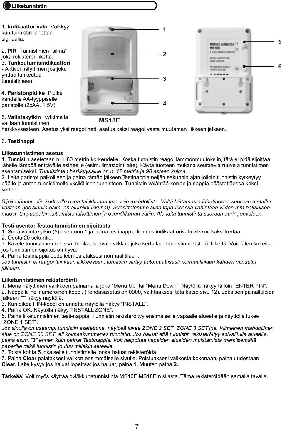 Valintakytkin Kytkimellä valitaan tunnistimen MS18E herkkyysasteen. Asetus yksi reagoi heti, asetus kaksi reagoi vasta muutaman liikkeen jälkeen. 6. Testinappi Liiketunnistimen asetus 1.