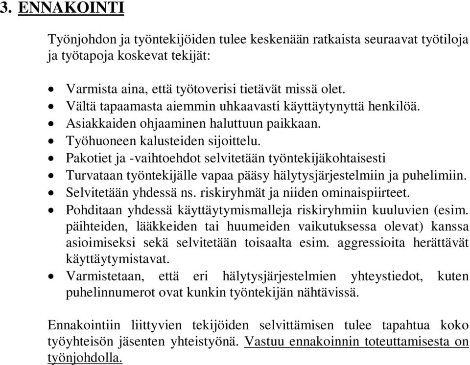 Pakotiet ja -vaihtoehdot selvitetään työntekijäkohtaisesti Turvataan työntekijälle vapaa pääsy hälytysjärjestelmiin ja puhelimiin. Selvitetään yhdessä ns. riskiryhmät ja niiden ominaispiirteet.