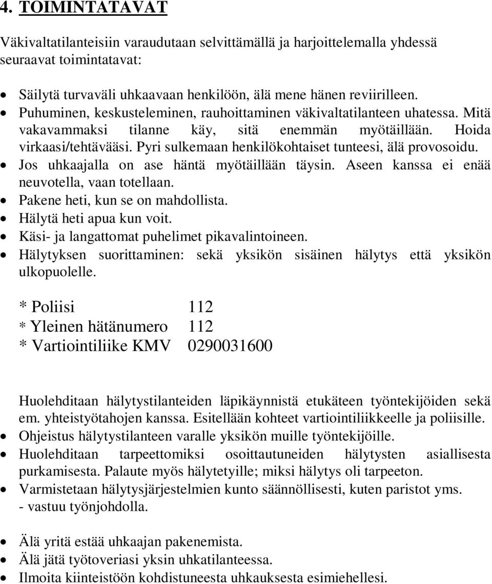 Pyri sulkemaan henkilökohtaiset tunteesi, älä provosoidu. Jos uhkaajalla on ase häntä myötäillään täysin. Aseen kanssa ei enää neuvotella, vaan totellaan. Pakene heti, kun se on mahdollista.