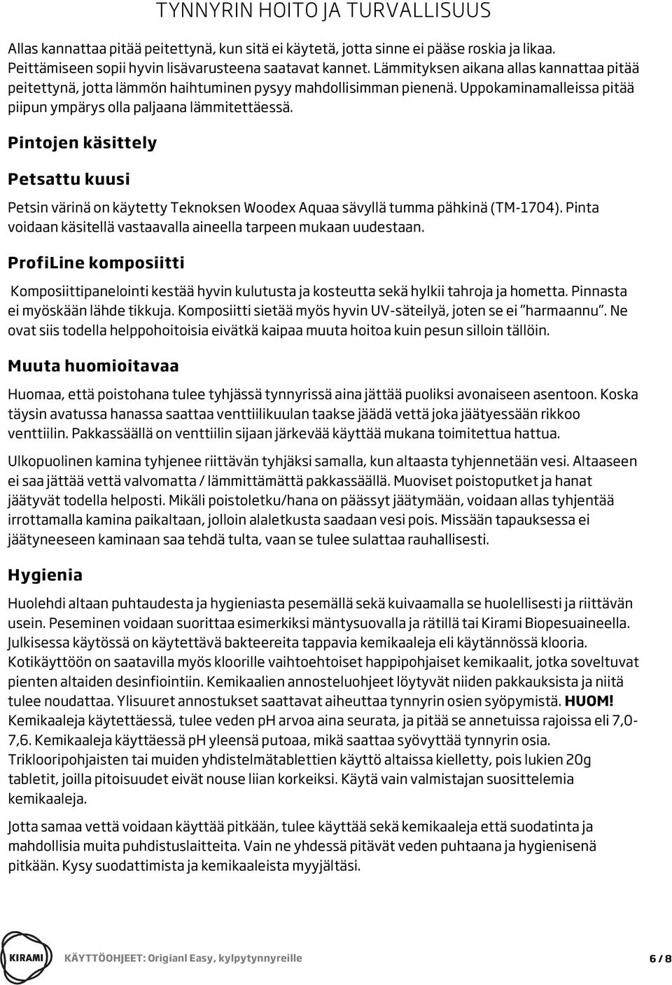 Pintojen käsittely Petsattu kuusi Petsin värinä on käytetty Teknoksen Woodex Aquaa sävyllä tumma pähkinä (TM-1704). Pinta voidaan käsitellä vastaavalla aineella tarpeen mukaan uudestaan.