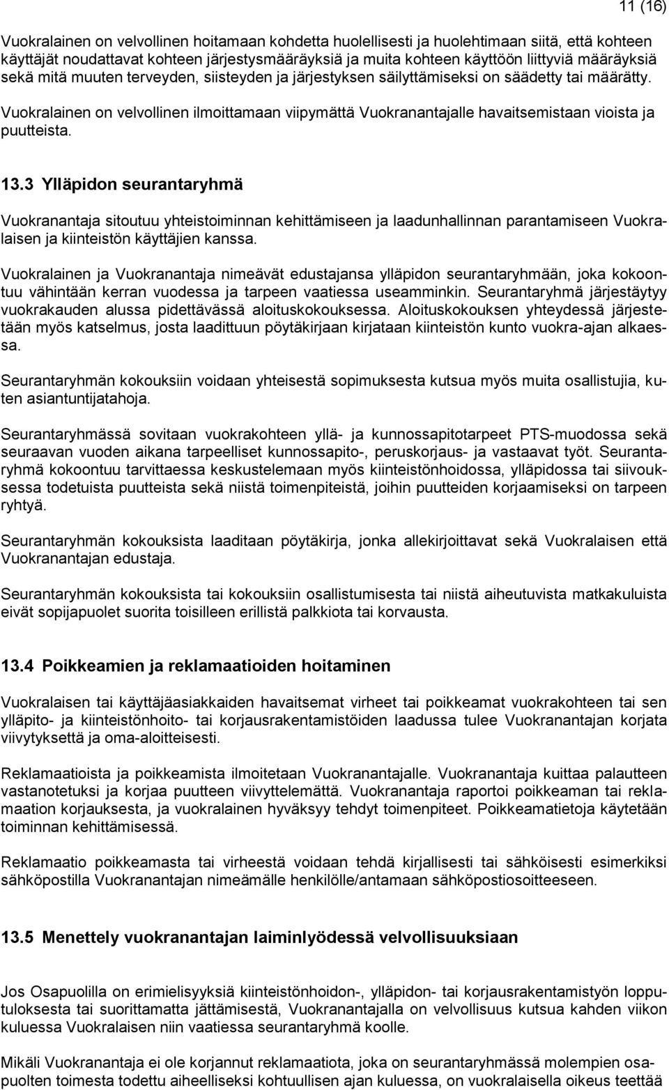 Vuokralainen on velvollinen ilmoittamaan viipymättä Vuokranantajalle havaitsemistaan vioista ja puutteista. 13.