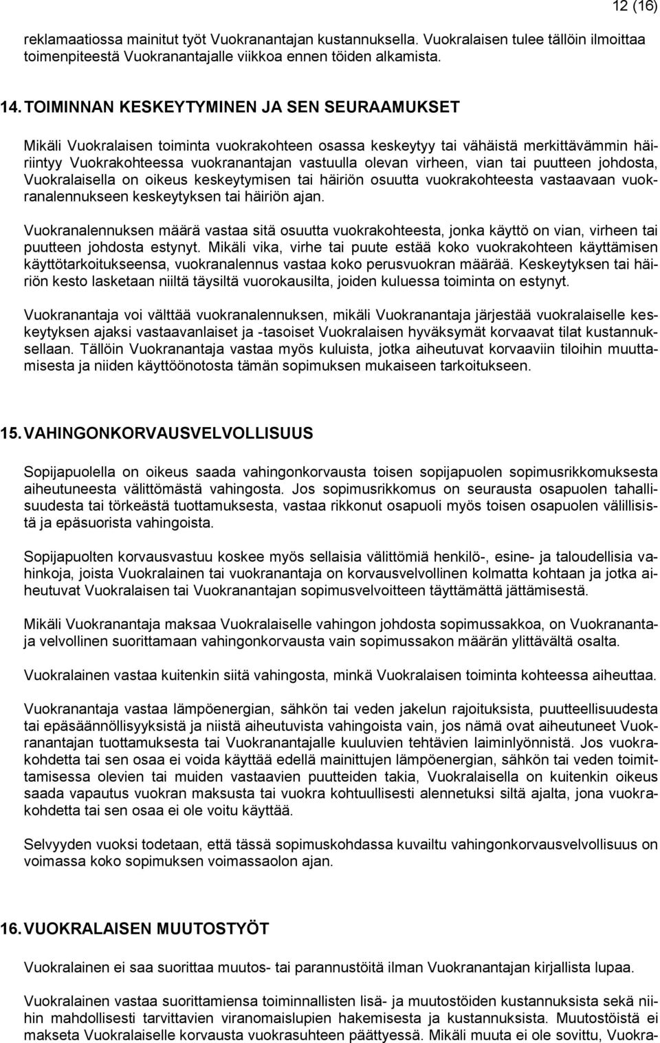 vian tai puutteen johdosta, Vuokralaisella on oikeus keskeytymisen tai häiriön osuutta vuokrakohteesta vastaavaan vuokranalennukseen keskeytyksen tai häiriön ajan.