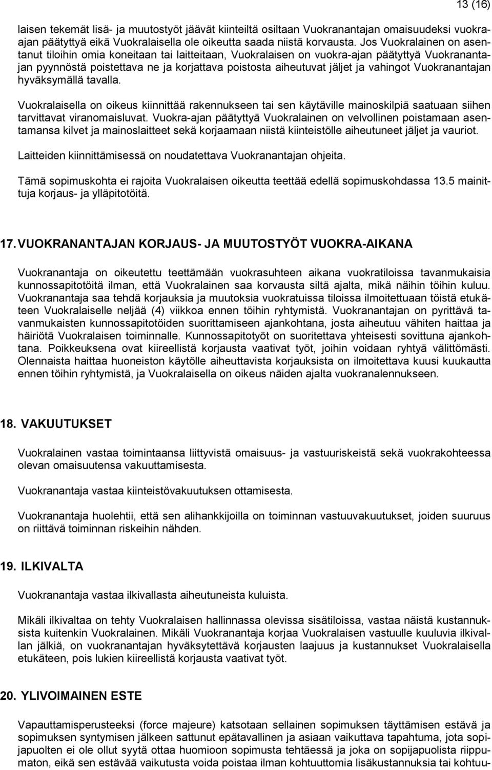 vahingot Vuokranantajan hyväksymällä tavalla. Vuokralaisella on oikeus kiinnittää rakennukseen tai sen käytäville mainoskilpiä saatuaan siihen tarvittavat viranomaisluvat.