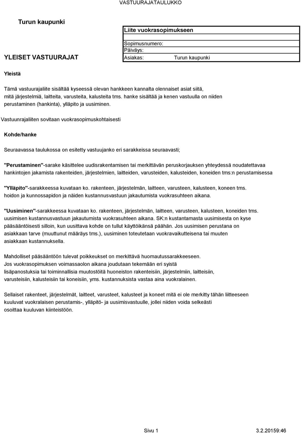 Vastuunrajaliiten sovitaan vuokrasopimuskohtaisesti Kohde/hanke Seuraavassa taulukossa on esitetty vastuujanko eri sarakkeissa seuraavasti; "Perustaminen"-sarake käsittelee uudisrakentamisen tai