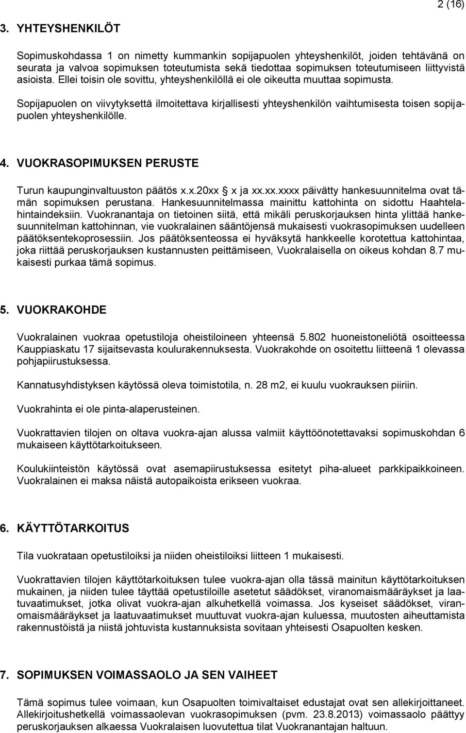 asioista. Ellei toisin ole sovittu, yhteyshenkilöllä ei ole oikeutta muuttaa sopimusta.